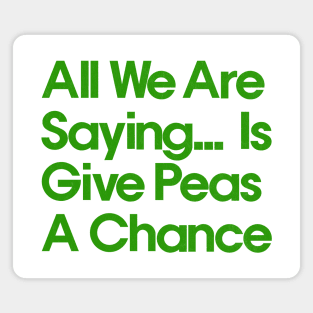 All We Are Saying .... Is Give Peas A Chance Magnet